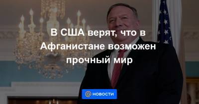 Майкл Помпео - В США верят, что в Афганистане возможен прочный мир - news.mail.ru - США - Афганистан - Катар - Доха