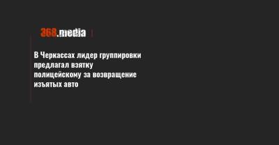 В Черкассах лидер группировки предлагал взятку полицейскому за возвращение изъятых авто - 368.media - Черкасская обл. - Черкассы