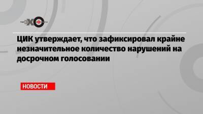 Элла Памфилова - ЦИК утверждает, что зафиксировал крайне незначительное количество нарушений на досрочном голосовании - echo.msk.ru