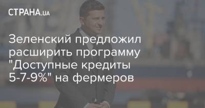 Владимир Зеленский - Зеленский предложил расширить программу "Доступные кредиты 5-7-9%" на фермеров - strana.ua - Украина - Одесская обл.