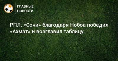 Кристиан Нобоа - РПЛ. «Сочи» благодаря Нобоа победил «Ахмат» и возглавил таблицу - bombardir.ru - Россия - Сочи - респ. Чечня