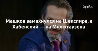 Олег Табаков - Владимир Машков - Максим Матвеев - Софья Эрнст - Машков замахнулся на Шекспира, а Хабенский — на Мюнхгаузена - skuke.net