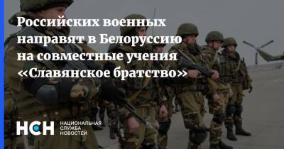 Российских военных направят в Белоруссию на совместные учения «Славянское братство» - nsn.fm - Россия - Белоруссия