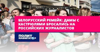 Белорусский ремейк: Дамы с кастрюлями бросались на российских... - politnavigator.net - Белоруссия - Польша - Минск