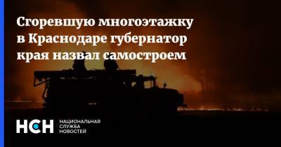 Вениамин Кондратьев - Сгоревшую многоэтажку в Краснодаре губернатор края назвал самостроем - nsn.fm - Краснодарский край - Краснодар