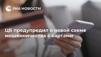 ЦБ предупредил о новой схеме мошенничества с картами - ria.ru - Москва - Россия
