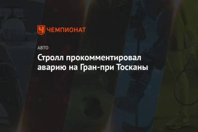 Стролл прокомментировал аварию на Гран-при Тосканы - championat.com
