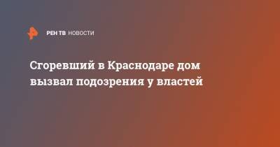 Кубани Вениамин Кондратьев - Сгоревший в Краснодаре дом вызвал подозрения у властей - ren.tv - Краснодар