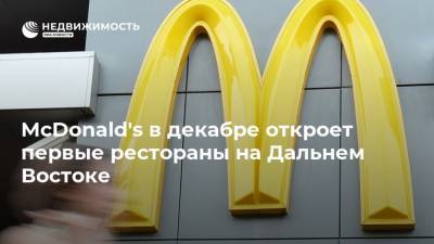 McDonald's в декабре откроет первые рестораны на Дальнем Востоке - realty.ria.ru - Москва - Приморье край - Хабаровск - Владивосток - окр. Дальневосточный