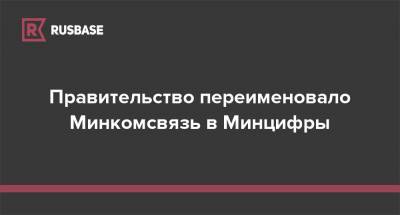 Правительство переименовало Минкомсвязь в Минцифры - rb.ru - Россия