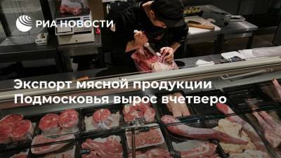 Андрей Разин - Экспорт мясной продукции Подмосковья вырос вчетверо - smartmoney.one - Московская обл.