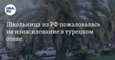 Школьница из РФ пожаловалась на изнасилование в турецком отеле - ura.news - Россия - Турция
