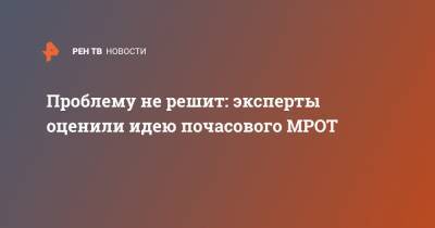 Проблему не решит: эксперты оценили идею почасового МРОТ - ren.tv - Россия