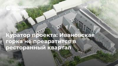 Куратор проекта: Ивановская горка не превратится в ресторанный квартал - realty.ria.ru - Москва