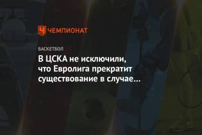 Андрей Ватутин - В ЦСКА не исключили, что Евролига прекратит существование в случае отмены сезона - championat.com