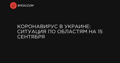 Коронавирус в Украине: ситуация по областям на 15 сентября - bykvu.com - Украина - Киев - Киевская обл. - Запорожская обл. - Ивано-Франковская обл. - Харьковская обл. - Тернопольская обл. - Черкасская обл. - Одесская обл. - Черновицкая обл. - Львовская обл.