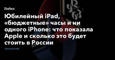 Тим Кук - Юбилейный iPad, «бюджетные» часы и ни одного iPhone: что показала Apple и сколько это будет стоить в России - forbes.ru - Россия