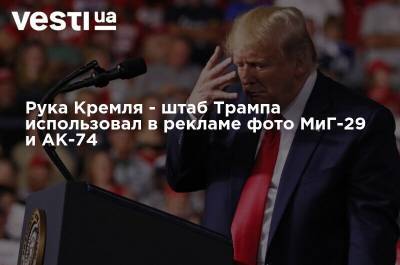 Дональд Трамп - Руслан Пухов - Рука Кремля - штаб Трампа использовал в рекламе фото МиГ-29 и АК-74 - vesti.ua - Россия - США - Андорра