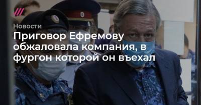 Михаил Ефремов - Сергей Захаров - Приговор Ефремову обжаловала компания, в фургон которой он въехал - tvrain.ru - Москва