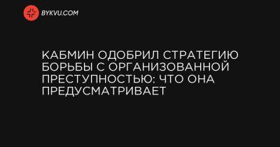 Игорь Клименко - Кабмин одобрил стратегию борьбы с организованной преступностью: что она предусматривает - bykvu.com - Украина