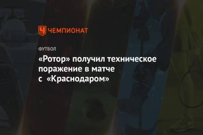 Артур Григорьянц - «Ротор» получил техническое поражение в матче с «Краснодаром» - championat.com - Краснодар - Волгоград