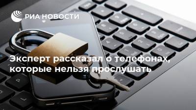Эксперт рассказал о телефонах, которые нельзя прослушать - ria.ru - Москва - Россия