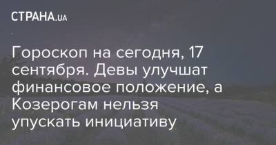 Гороскоп на сегодня, 17 сентября. Девы улучшат финансовое положение, а Козерогам нельзя упускать инициативу - strana.ua