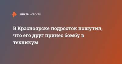 В Красноярске подросток пошутил, что его друг принес бомбу в техникум - ren.tv - Красноярск