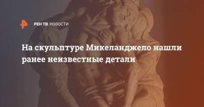 Во Флоренции нашли неизвестные ранее детали на скульптуре Микеланджело - ren.tv