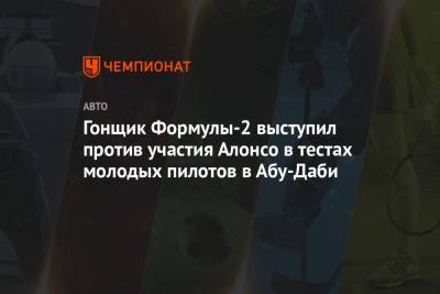 Фернандо Алонсо - Гонщик Формулы-2 выступил против участия Алонсо в тестах молодых пилотов в Абу-Даби - championat.com - Швейцария - Абу-Даби