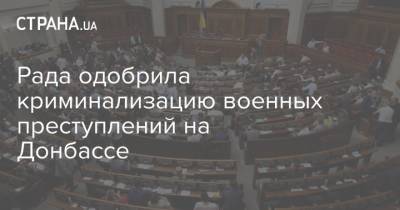 Рада одобрила криминализацию военных преступлений на Донбассе - strana.ua - Украина