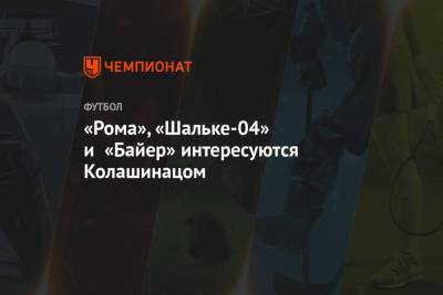 «Рома», «Шальке-04» и «Байер» интересуются Колашинацом - championat.com - Германия - Босния и Герцеговина
