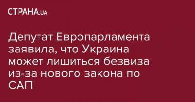 Депутат Европарламента заявила, что Украина может лишиться безвиза из-за нового закона по САП - strana.ua - Украина - Белоруссия