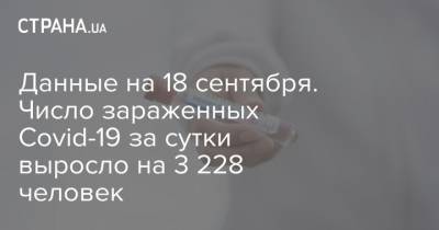 Данные на 18 сентября. Число зараженных Covid-19 за сутки выросло на 3 228 человек - strana.ua - Украина - Полтава