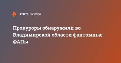 Владимир Сипягин - Прокуроры обнаружили во Владимирской области фантомные ФАПы - ren.tv - Владимирская обл.