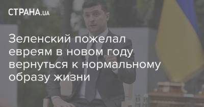 Владимир Зеленский - Зеленский пожелал евреям в новом году вернуться к нормальному образу жизни - strana.ua - Украина - Киев - Нью-Йорк - Иерусалим
