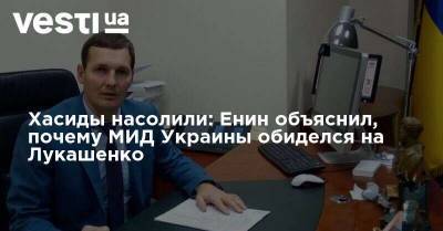 Евгений Енин - Хасиды насолили: Енин объяснил, почему МИД Украины обиделся на Лукашенко - vesti.ua - Украина - Израиль - Белоруссия - Минск