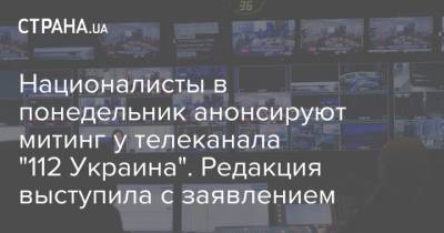 Владимир Зеленский - Националисты в понедельник анонсируют митинг у телеканала "112 Украина". Редакция выступила с заявлением - strana.ua - Украина