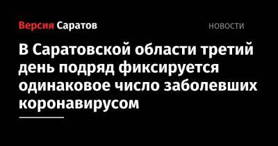 В Саратовской области третий день подряд фиксируется одинаковое число заболевших коронавирусом - nversia.ru - Саратовская обл. - Саратов - Советск - Красноармейск - Вольск - район Энгельсский - Аткарск - Петровск - Воскресенск - Новоузенск - Хвалынск