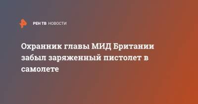 Доминик Рааба - Охранник главы МИД Британии забыл заряженный пистолет в самолете - ren.tv - Вашингтон - Англия - Лондон - Ирландия