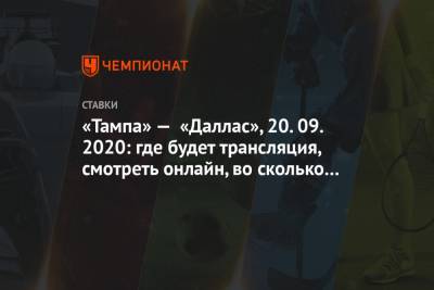 Бэй Лайтнинг - «Тампа» — «Даллас», 20.09.2020: где будет трансляция, смотреть онлайн, во сколько начало - championat.com