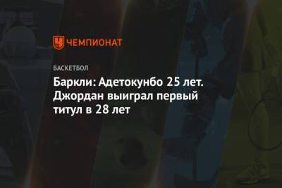 Яннис Адетокунбо - Майкл Джордан - Чарльз Баркли - Баркли: Адетокунбо 25 лет. Джордан выиграл первый титул в 28 лет - championat.com