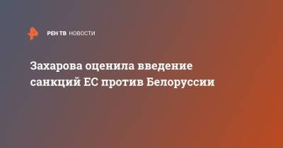 Мария Захарова - Владимир Макей - Захарова оценила введение санкций ЕС против Белоруссии - ren.tv - Россия - Белоруссия - Минск