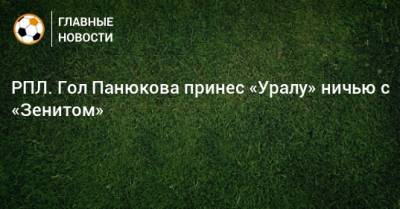 Артем Дзюба - Андрей Панюков - РПЛ. Гол Панюкова принес «Уралу» ничью с «Зенитом» - bombardir.ru - Россия - Санкт-Петербург - Екатеринбург