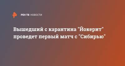 Вышедший с карантина "Йокерит" проведет первый матч с "Сибирью" - ren.tv - Новосибирск - Хельсинки