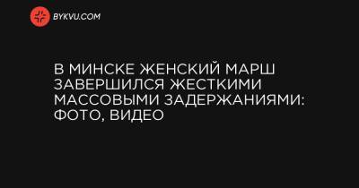 Александр Лукашенко - В Минске женский марш завершился жесткими массовыми задержаниями: фото, видео - bykvu.com - Минск