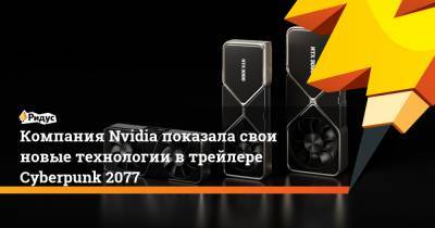 Компания Nvidia показала свои новые технологии в трейлере Cyberpunk 2077 - ridus.ru