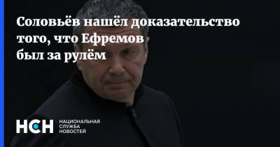 Владимир Соловьев - Михаил Ефремов - Эльман Пашаев - Соловьёв нашёл доказательство того, что Ефремов был за рулём - nsn.fm