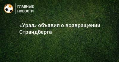 «Урал» объявил о возвращении Страндберга - bombardir.ru