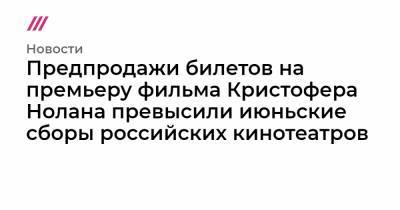 Сергей Лавров - Кристофер Нолан - Предпродажи билетов на премьеру фильма Кристофера Нолана превысили июньские сборы российских кинотеатров - tvrain.ru - Россия